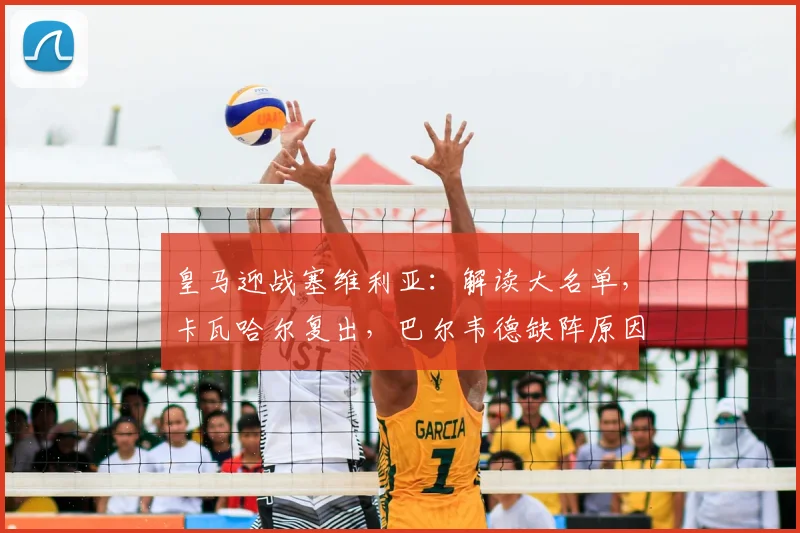 皇马迎战塞维利亚:解读大名单,卡瓦哈尔复出,巴尔韦德缺阵原因分析